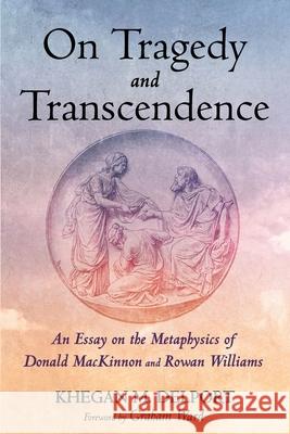 On Tragedy and Transcendence Khegan M. Delport Graham Ward 9781532697760 Pickwick Publications