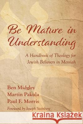 Be Mature in Understanding: A Handbook of Theology for Jewish Believers in Messiah Midgley, Ben 9781532697975 Wipf & Stock Publishers
