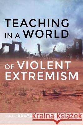 Teaching in a World of Violent Extremism Eleazar S. Fernandez 9781532698033