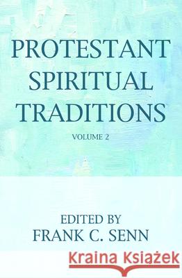 Protestant Spiritual Traditions, Volume Two Frank C. Senn 9781532698293 Cascade Books