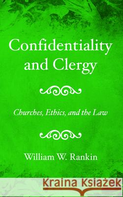 Confidentiality and Clergy William W. Rankin 9781532698576 Wipf & Stock Publishers