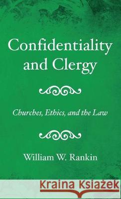 Confidentiality and Clergy William W Rankin 9781532698606