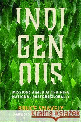 Indigenous: Missions Aimed at Training National Pastors Globally Snavely, Bruce 9781532699108 Wipf & Stock Publishers