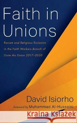 Faith in Unions David Isiorho, Muhammad Al-Hussaini 9781532699177 Resource Publications (CA)