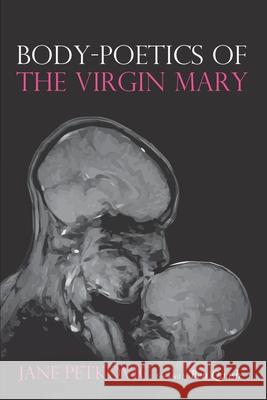 Body-Poetics of the Virgin Mary Jane Petkovic Ben Quash 9781532699221