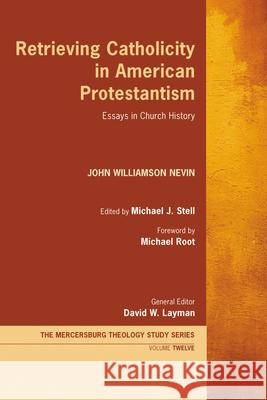 Retrieving Catholicity in American Protestantism John Williamson Nevin Michael J. Stell Michael Root 9781532699283 Wipf & Stock Publishers