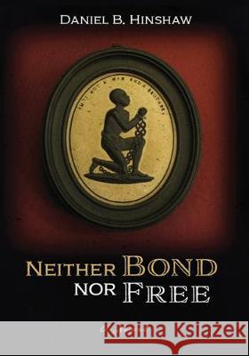 Neither Bond Nor Free Daniel B. Hinshaw 9781532699924 Resource Publications (CA)