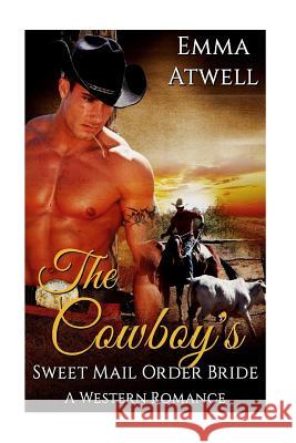 The Cowboy's Sweet Mail Order Bride: (Western Mail Order Bride Cowboy Military Alpha Male Pregnancy Romance) Atwell, Emma 9781532700743 Createspace Independent Publishing Platform