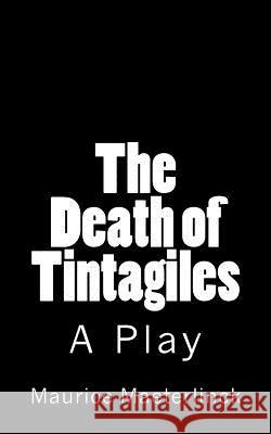 The Death of Tintagiles: A Play Maurice Maeterlinck B. K. D Alfred Sutro 9781532700934 Createspace Independent Publishing Platform