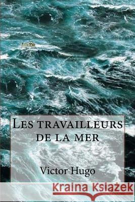 Les travailleurs de la mer Hugo, Victor 9781532701085 Createspace Independent Publishing Platform