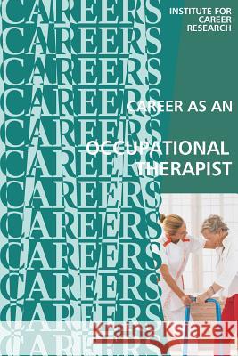 Career as an Occupational Therapist: Therapy Assistant Institute for Career Research 9781532703980 Createspace Independent Publishing Platform