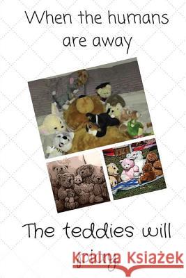 When the Humans Are Away: The Teddies Will Play Brandon Walsh 9781532704260 Createspace Independent Publishing Platform