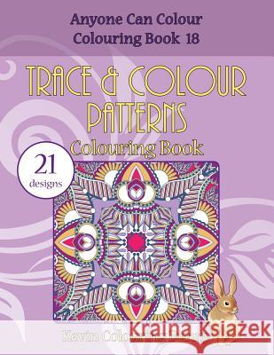 Trace & Colour Patterns Colouring Book: 21 Designs Kevin Colourin 9781532704482 Createspace Independent Publishing Platform