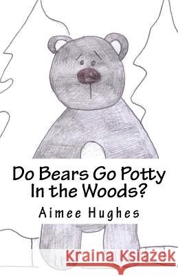 Do Bears Go Potty In the Woods? Hughes, Aimee 9781532707247 Createspace Independent Publishing Platform
