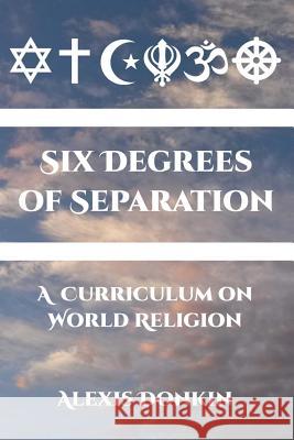 Six Degrees of Separation: A Curriculum on World Religion Alexis Donkin 9781532708879