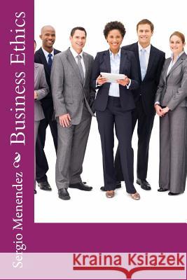 Business Ethics MR Sergio Menendez 9781532709289 Createspace Independent Publishing Platform