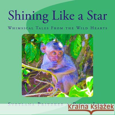 Shining Like a Star: Whimsical Tales from the Wild Hearts Svetlana Pritzker Paddy Lynn 9781532710759 Createspace Independent Publishing Platform