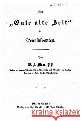 Die gute alte zeit in Pennsylvanien Mann, W. J. 9781532712616 Createspace Independent Publishing Platform