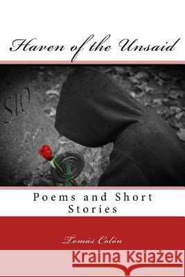 Haven of the Unsaid: Selected Poems and Short Stories Tomas Javier Colon Miguel Antonio Colon 9781532712920 Createspace Independent Publishing Platform