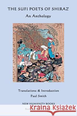 The Sufi Poets of Shiraz: An Anthology Paul Smith 9781532713767 Createspace Independent Publishing Platform