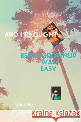 And I Thought...: Being Grown Up was Easy Rose, Alexis 9781532713866