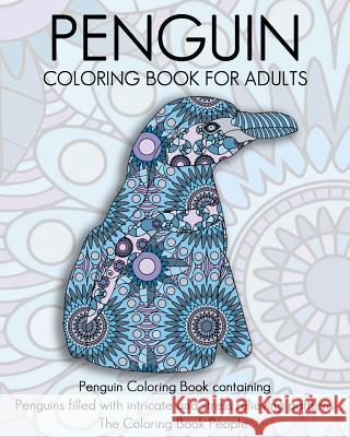 Penguin Coloring Book For Adults: Penguin Coloring Book containing Penguins filled with intricate and stress relieving patterns People, Coloring Book 9781532714429 Createspace Independent Publishing Platform