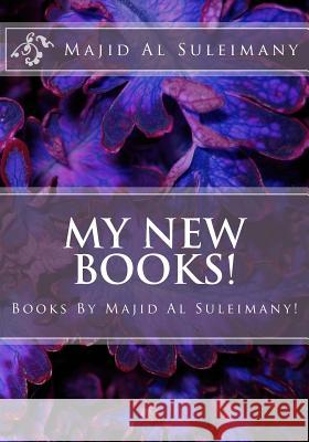 My New Books!: Books By Majid Al Suleimany! Al Suleimany Mba, Majid 9781532714719 Createspace Independent Publishing Platform