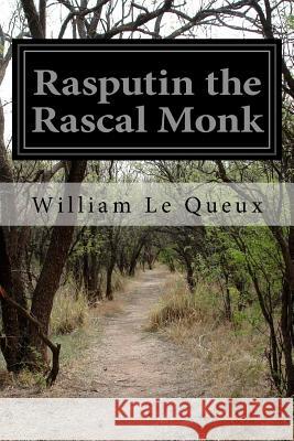 Rasputin the Rascal Monk William Le Queux 9781532715341 Createspace Independent Publishing Platform