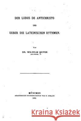 Der Ludus de Antichristo und ueber die lateinischen Rhythmen Meyer, Wilhelm 9781532715396