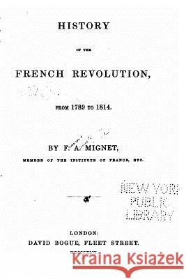 History of the French Revolution, from 1789 to 1814 F. a. Mignet 9781532715518