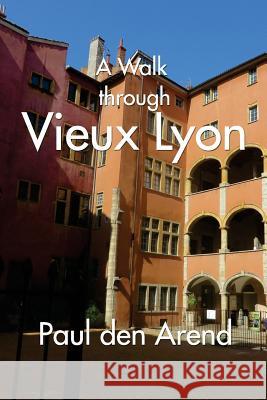 A Walk Through Vieux Lyon Paul De 9781532716645 Createspace Independent Publishing Platform