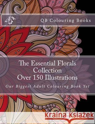 The Essential Florals Collection - Over 150 Illustrations: Our Biggest Adult Colouring Book Yet L. Lench 9781532717413 Createspace Independent Publishing Platform