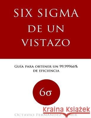 Six Sigma de un Vistazo: Guía para obtener un 99,99966% de eficiencia Fernandez Suner, Octavio 9781532718793 Createspace Independent Publishing Platform
