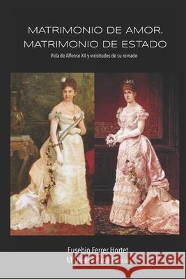 Matrimonio de amor. Matrimonio de Estado.: Vida de Alfonso XII y vicisitudes de su reinado Puga Garcia, María Teresa 9781532719738 Createspace Independent Publishing Platform