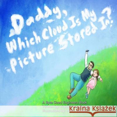 Daddy, Which Cloud Is My Picture Stored In?: Daddy, Which Cloud Is My Picture Stored In? Franklin a. Martinez Holly Carton 9781532719813 Createspace Independent Publishing Platform