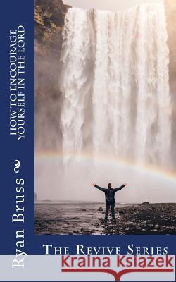 How to Encourage Yourself in the Lord Ryan Bruss 9781532720550 Createspace Independent Publishing Platform