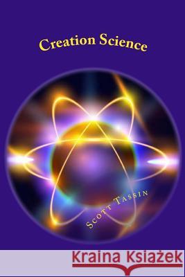 Creation Science MR Scott J. Tassin 9781532720574 Createspace Independent Publishing Platform