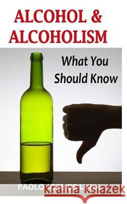 Alcohol & Alcoholism: What You Should Know Paolo Jos 9781532721083 Createspace Independent Publishing Platform