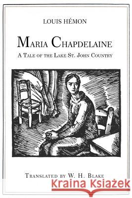 Maria Chapdelaine: A Tale of the Lake St. John Country: Illustrated Louis Hemon W. H. Blake 9781532721939 Createspace Independent Publishing Platform