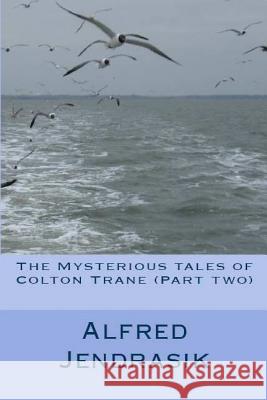 The Mysterious tales of Colton Trane (Part two) Jendrasik, Alfred Joseph 9781532722042