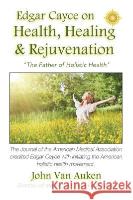 Edgar Cayce on Health, Healing, and Rejuvenation John Va 9781532723490 Createspace Independent Publishing Platform