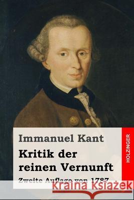 Kritik der reinen Vernunft: Zweite Auflage von 1787 Kant, Immanuel 9781532723797 Createspace Independent Publishing Platform