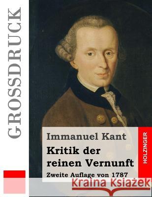 Kritik der reinen Vernunft (Großdruck): Zweite Auflage von 1787 Kant, Immanuel 9781532723940 Createspace Independent Publishing Platform