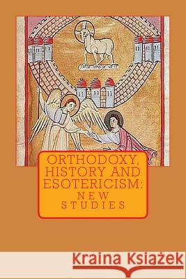 Orthodoxy, History, and Esotericism: New Studies James L. Kelley 9781532724091 Createspace Independent Publishing Platform