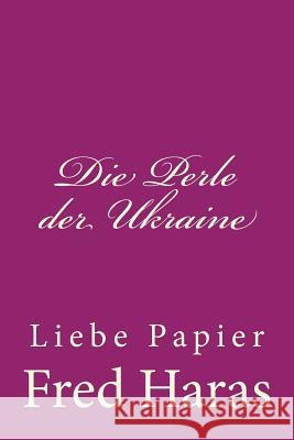 Die Perle der Ukraine: Liebe Papier Haras, Fred 9781532724930 Createspace Independent Publishing Platform