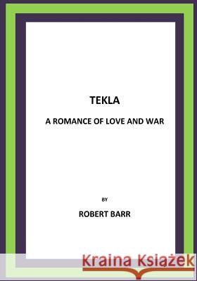 Tekla A Romance of Love and War Barr, Robert 9781532728822 Createspace Independent Publishing Platform