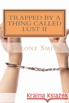 Trapped By A Thing Called Lust: I am what you created Tyrone Smith 9781532729454 Createspace Independent Publishing Platform