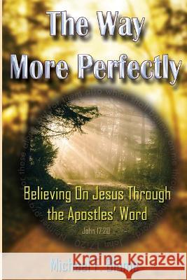 The Way More Perfectly: Believing On Jesus Through the Apostles' Word Blume, Michael F. 9781532729546 Createspace Independent Publishing Platform