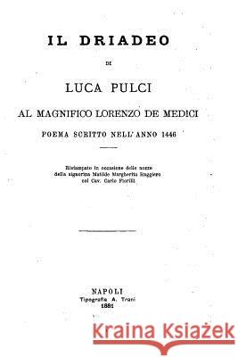 Il driadeo, al magnifico Lorenzo de Medici, poema scritto nell'anno 1446 Pulci, Luca 9781532730511