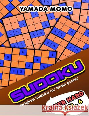 Sudoku Super Hard: Original Sudoku For Brain Power Vol. 6: Include 500 Puzzles Super Hard Level Plus Printable Version Momo, Yamada 9781532730948
